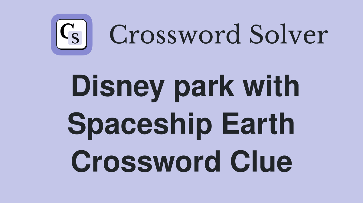 Disney park with Spaceship Earth Crossword Clue Answers Crossword